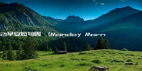 2021早安短句周一(Monday Morning Inspiration Short Words to Start Your Day in 2021)